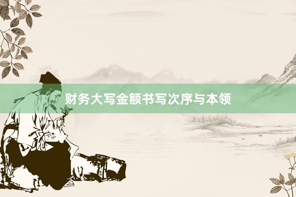 财务大写金额书写次序与本领